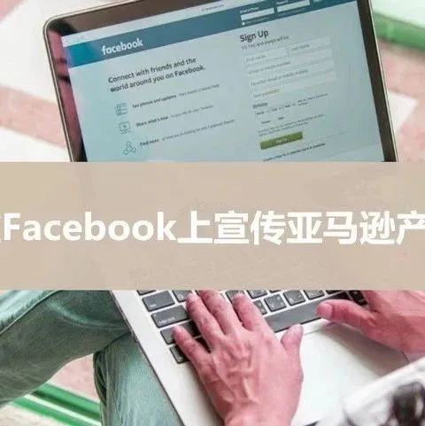 玩转 Facebook !提升亚马逊产品转化率,你需要这份指南