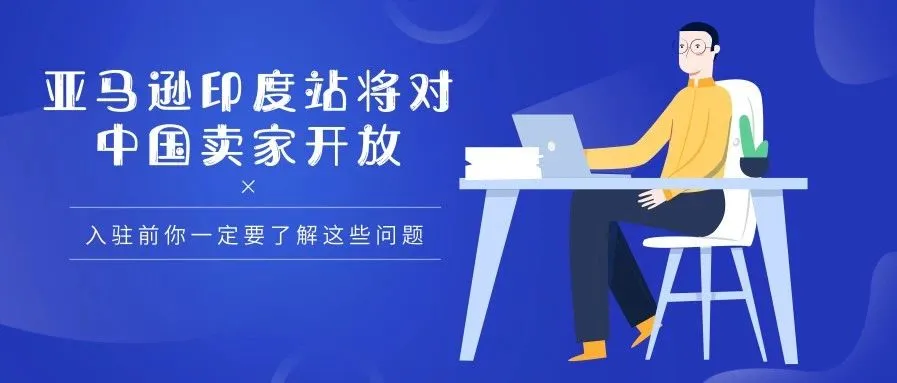亚马逊印度站将对中国卖家开放,入驻前这些问题你必须注意!