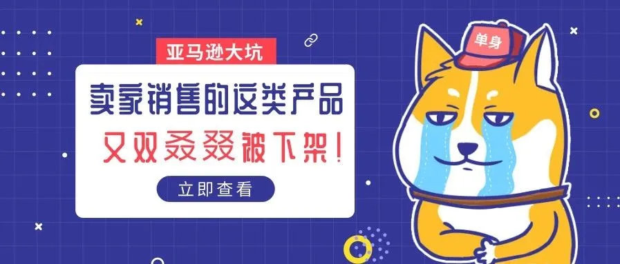 亚马逊大坑!卖家销售的这类产品又双叒叕被下架