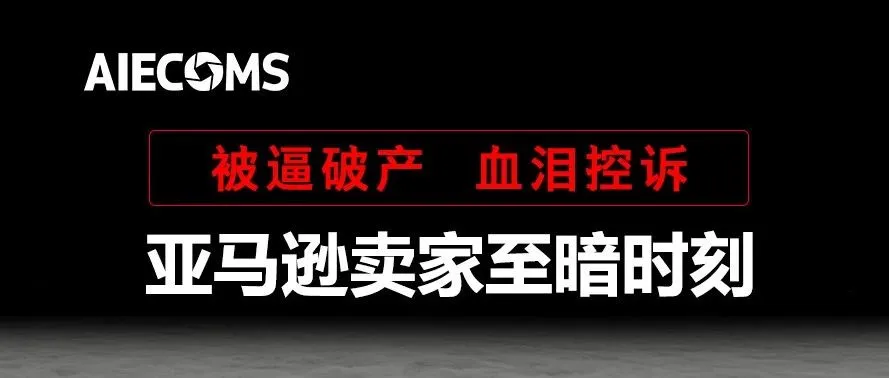 毒手乱舞！被逼破产！血泪控诉； 亚马逊卖家至暗的时刻……