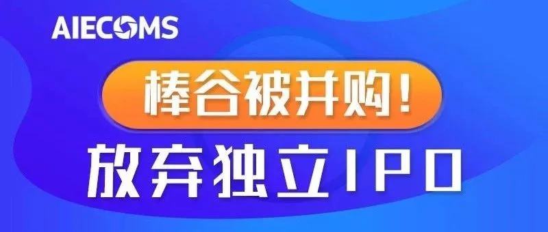 棒谷拟被并购！放弃独立IPO了？