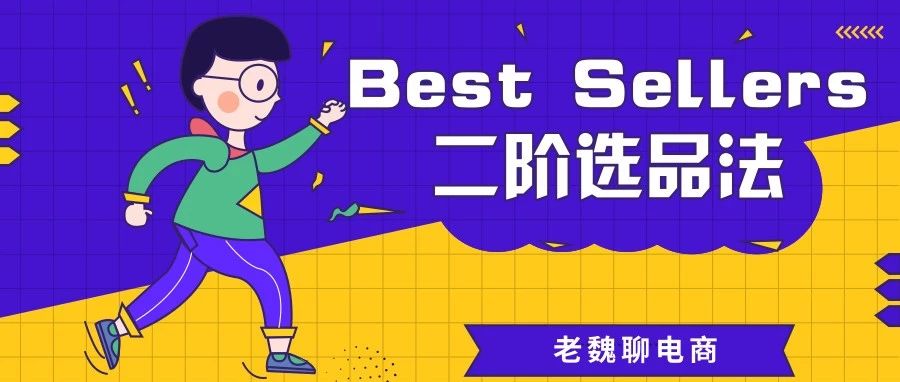 【老魏聊电商】Best Sellers二阶选品法,让你选品无忧抓爆款!