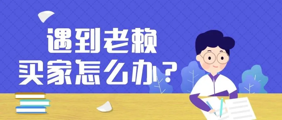 遇到“老赖”买家怎么办?还要继续惯着吗!