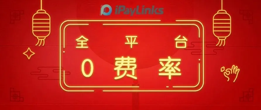 iPayLinks新春“大招”持续中,全平台0费率!