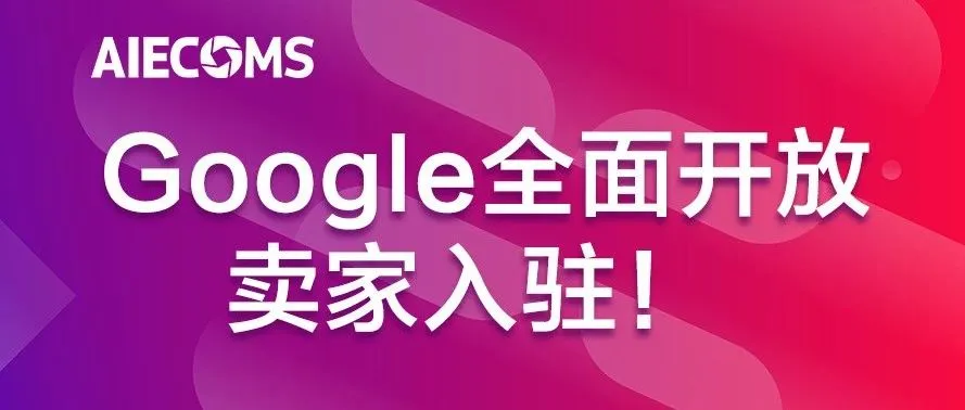 亚马逊遭阻击！Google Shopping全面开放卖家注册……