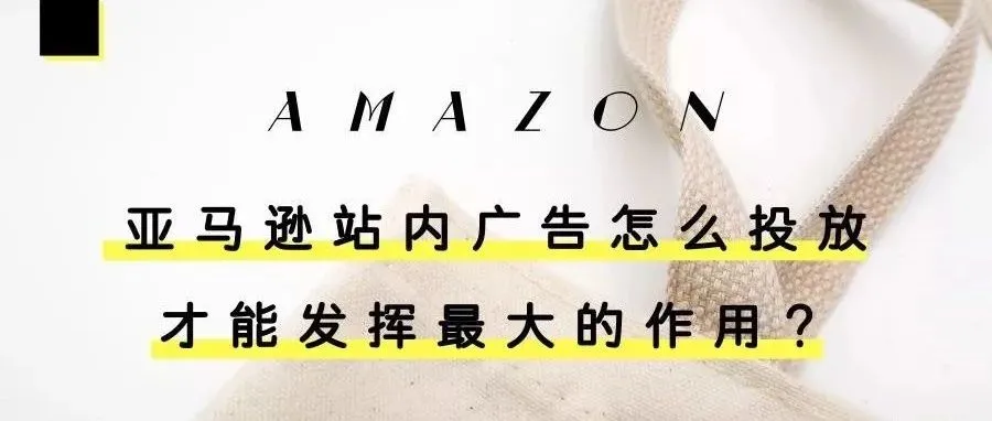 亚马逊站内广告怎么投放才能发挥最大的作用?