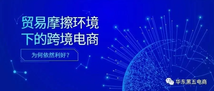 跨境电商用3%消解中美贸易战新增15%的关税增长,外贸企业转型亟待加速!