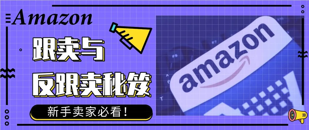 【新手卖家必看】跟卖与反跟卖秘笈,小白也能玩转亚马逊