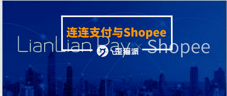 连连支付加入Shopee，东南亚电商改革又起！