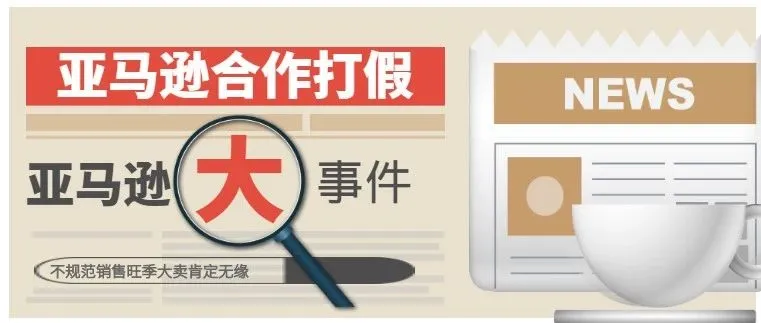 亚马逊和美国政府合作打假,不规范销售旺季大卖肯定无缘