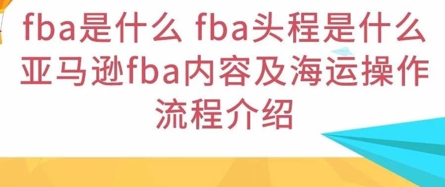 fba是什么 fba头程是什么 亚马逊fba内容及海运操作流程介绍