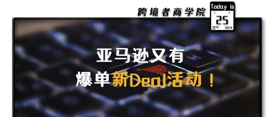 快试试！亚马逊后台又有新Deal活动！