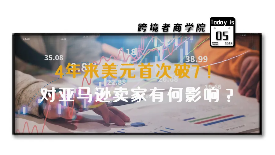 4年来美元首次破7!对亚马逊卖家有何影响?