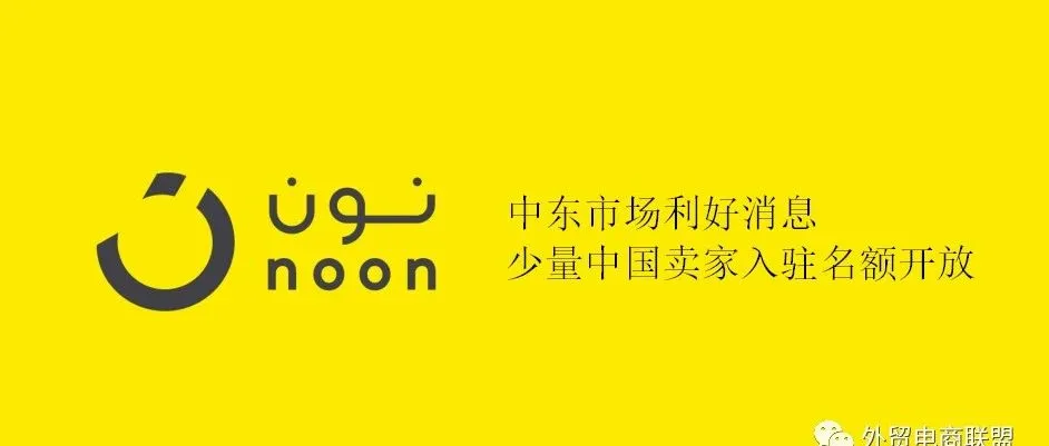 中东市场利好消息-Noon开放限量中国卖家入驻名额?