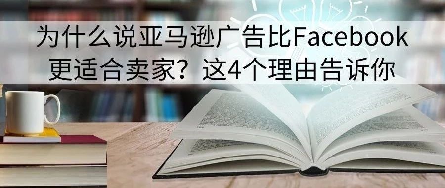 为什么说亚马逊广告比Facebook更适合卖家？这4个理由告诉你