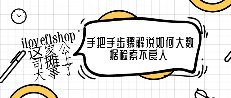 还做亚马逊吗?iloveflshop这家公司摊上大事了,手把手步骤解说如何大数据检索不良人