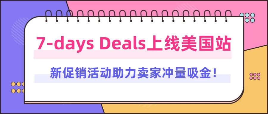 7-days Deals上线美国站，新促销活动助力卖家冲量吸金！