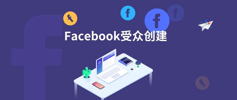 【实操】手把手教你创建Facebook广告受众