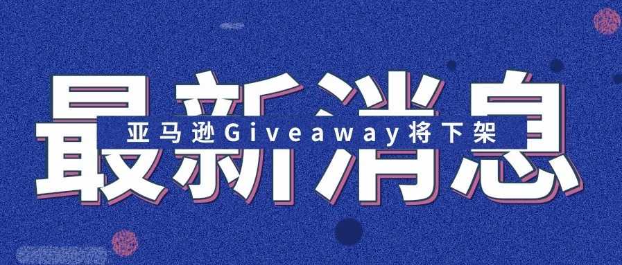 亚马逊搞事情！增评神器Giveaway要和卖家说再见了
