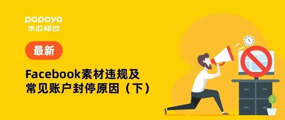 必看干货|Facebook素材违规及常见账户封停原因(下)!
