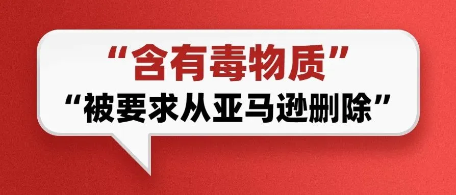 这些产品因含有毒物质,被要求从亚马逊上删除!
