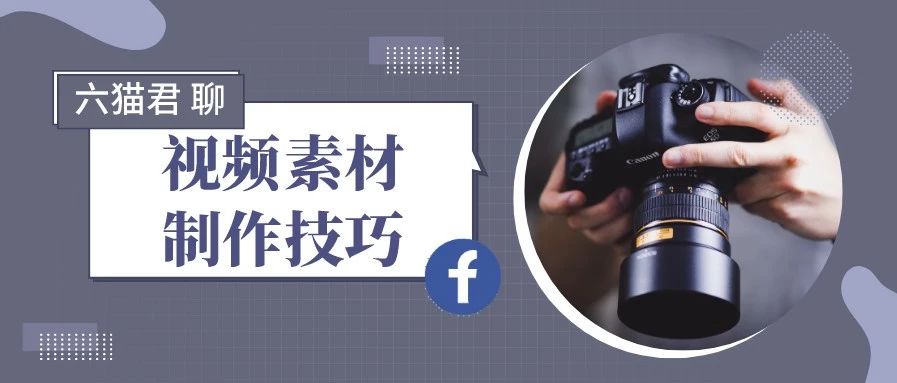 广告素材专栏丨Facebook视频广告制作技巧