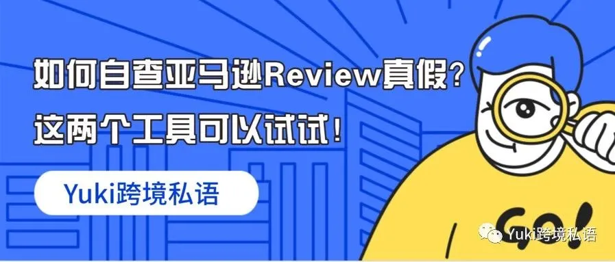 如何自查亚马逊Review真假?这两个工具可以试试!
