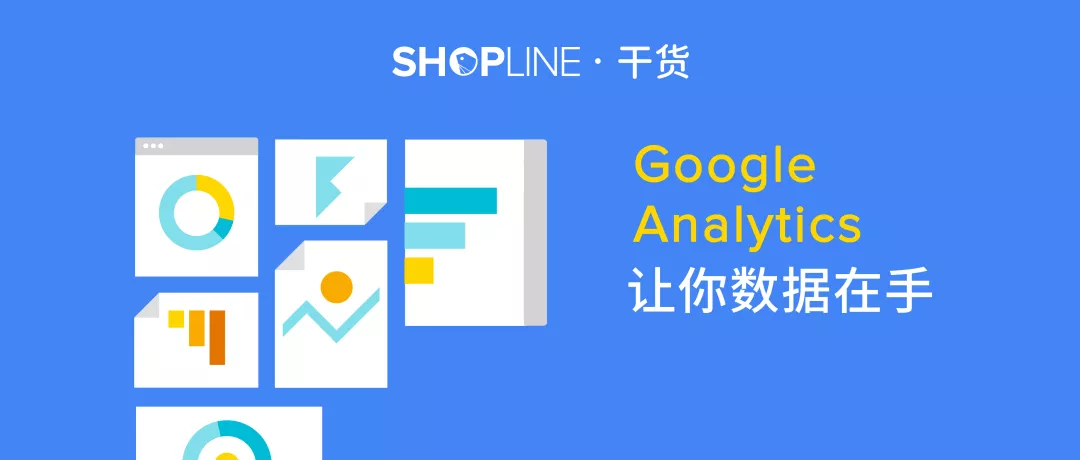 出海干货 | Google Analytics 一次掌握独立站运营所有关键数据