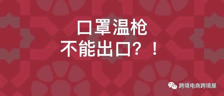 突发！口罩测温枪不能出口？跨境电商卖家看过来