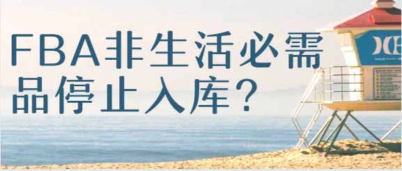 亚马逊FBA非生活必需品停止入库？