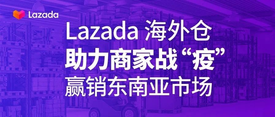 Lazada海外仓助力商家战“疫”，赢销东南亚市场
