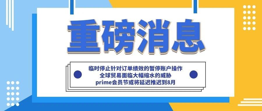 亚马逊重磅消息：临时停止针对订单绩效的暂停账户操作；全球贸易面临大幅缩水的威胁