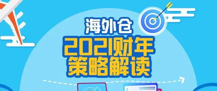 全面升级!海外仓2021财年策略解读