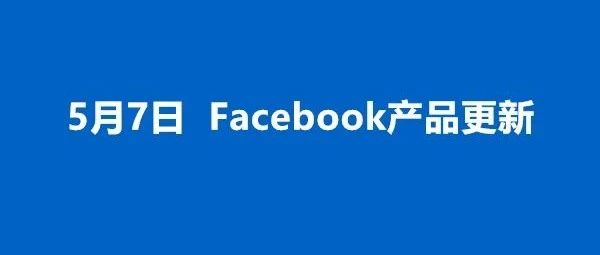 5.7最新丨Facebook广告产品、功能十大更新抢鲜看！