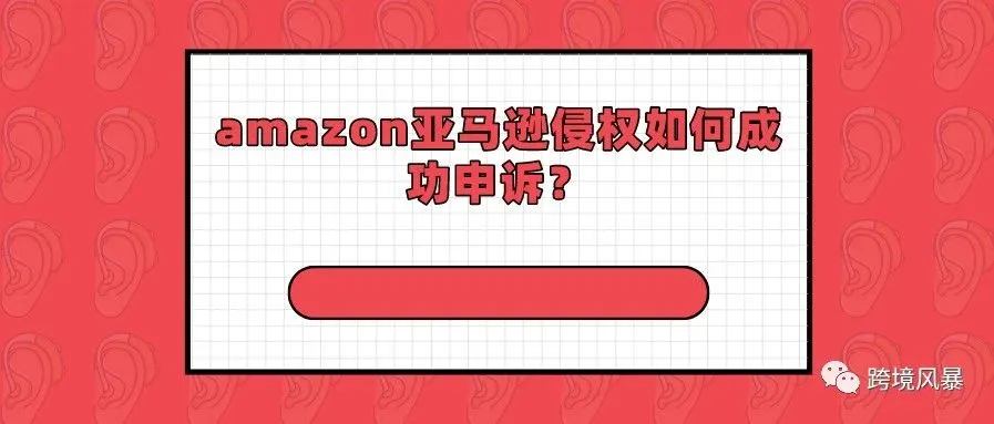amazon亚马逊侵权如何成功申诉?