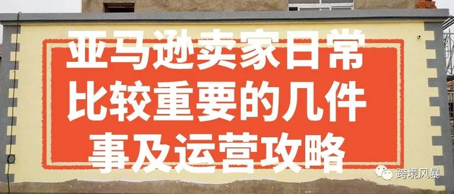 亚马逊卖家日常比较重要的几件事及运营攻略