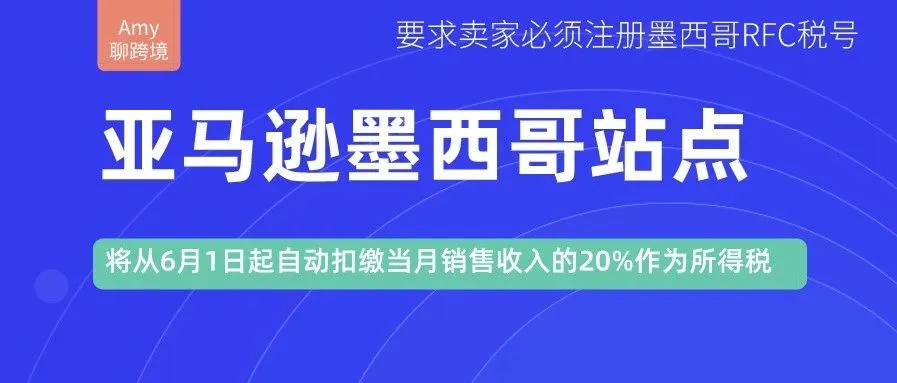 没有RFC税号,亚马逊墨西哥站点将从6月1日起自动扣缴当月销售收入的20%作为所得税