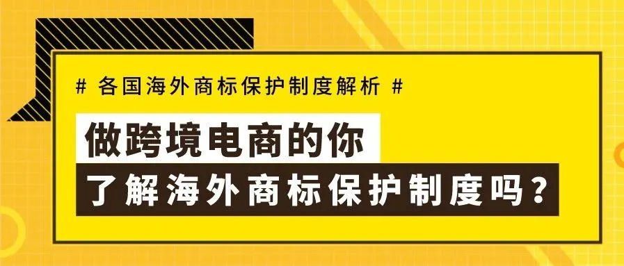做跨境电商的你,了解海外商标保护制度吗?