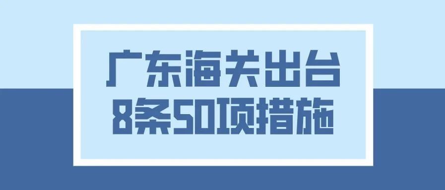 广东省内海关出台8条50项措施，支持稳住外贸外资基本盘