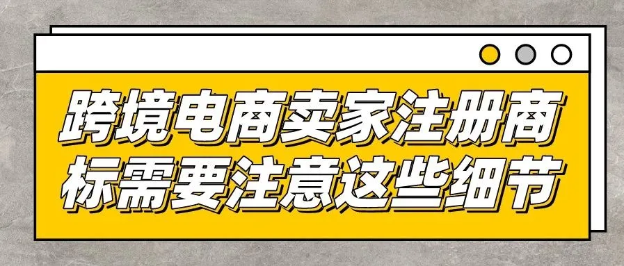 跨境电商卖家注册商标需要注意这些细节