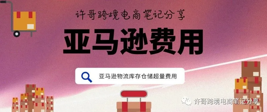 许哥笔记:亚马逊库存仓储超量费怎么来的?超过额定库存绩效将被收取