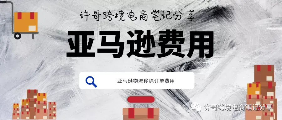 许哥笔记:亚马逊物流移除订单的费用是如何产生及计算的?