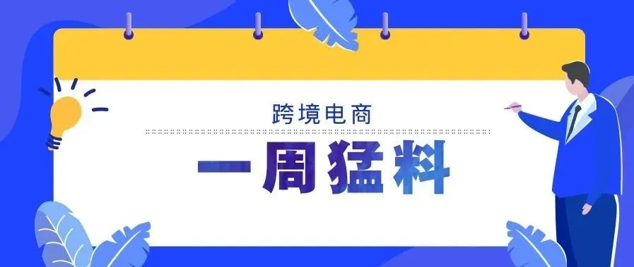 一周猛料|跨境电商B2B出口监管试点于7月1日施行;eBay更新GSP项目卖家政策和条款