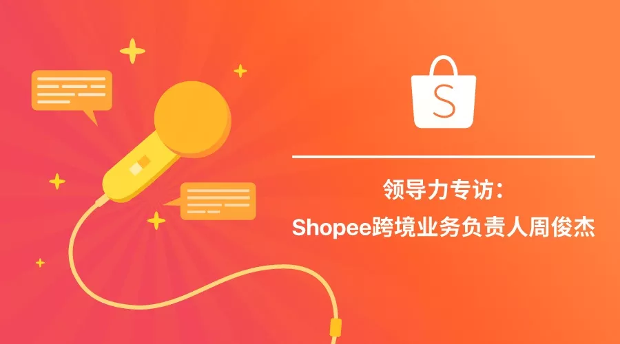 领导力专访：Shopee跨境业务负责人周俊杰