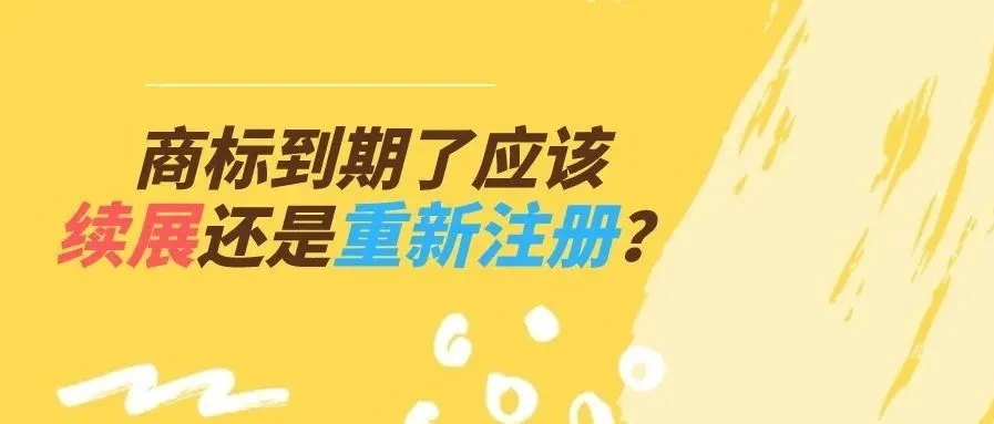 商标到期了应该续展还是重新注册?