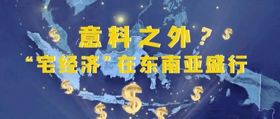 意料之外？疫情之下，“宅经济”在东南亚盛行