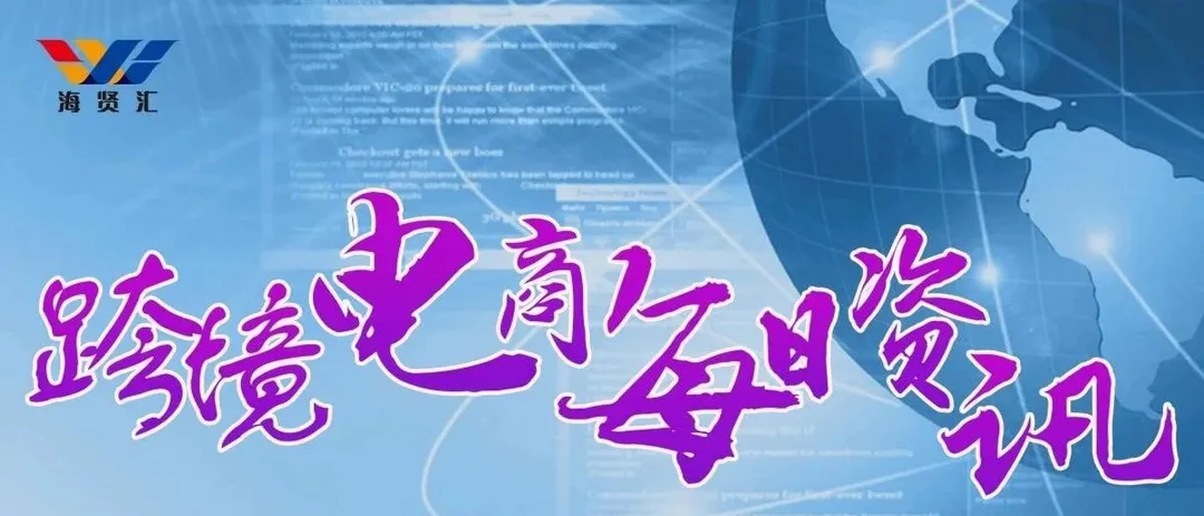 7月22日跨境电商【资讯】