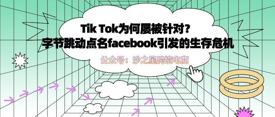 沙之星跨境：Tik Tok为何屡被针对？字节跳动点名facebook引发的生存危机