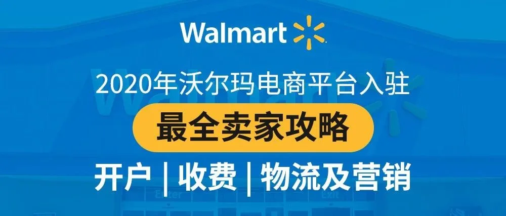 2020年沃尔玛电商平台入驻最全卖家攻略:开户、收费、物流及营销
