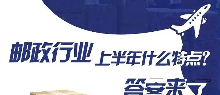 热点解读 | 邮政行业上半年什么特点?答案来了